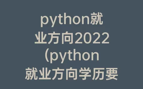 python就业方向2022(python就业方向学历要求)