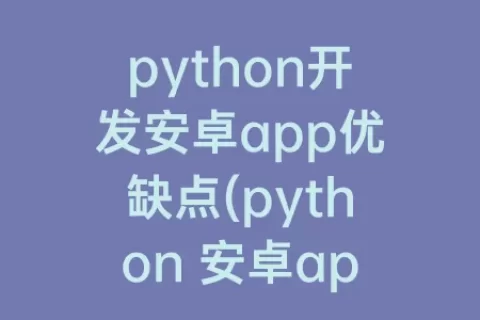 python开发安卓app优缺点(python 安卓app)