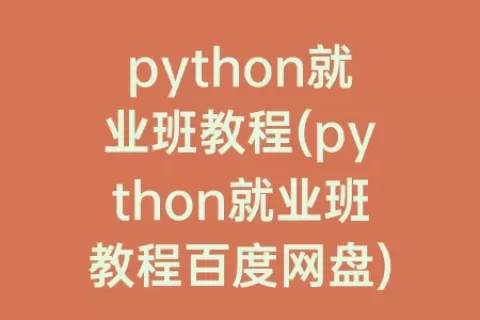 python就业班教程(python就业班教程百度网盘)