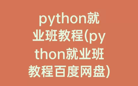 python就业班教程(python就业班教程百度网盘)