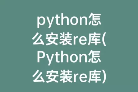 python怎么安装re库(Python怎么安装re库)