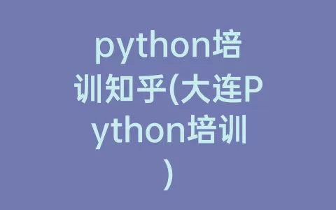 python培训知乎(大连Python培训)