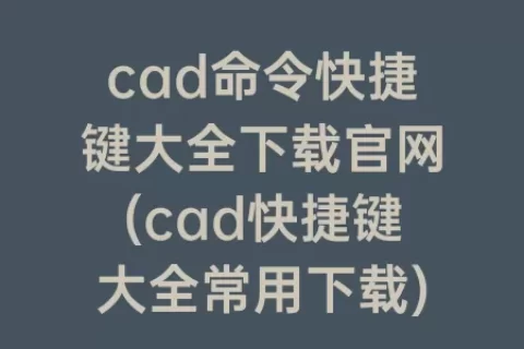 cad命令快捷键大全下载官网(cad快捷键大全常用下载)