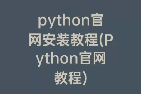 python官网安装教程(Python官网教程)