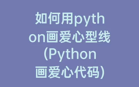 如何用python画爱心型线(Python画爱心代码)
