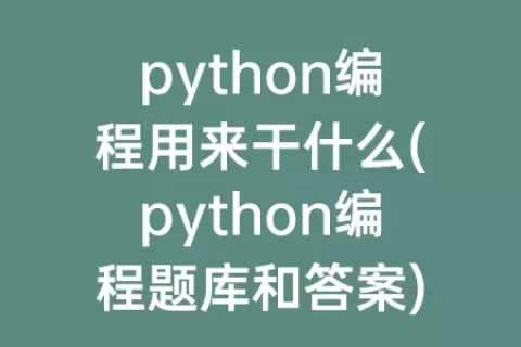 python编程用来干什么(python编程题库和答案)