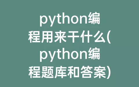 python编程用来干什么(python编程题库和答案)