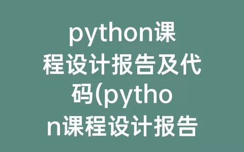 python课程设计报告及代码(python课程设计报告)