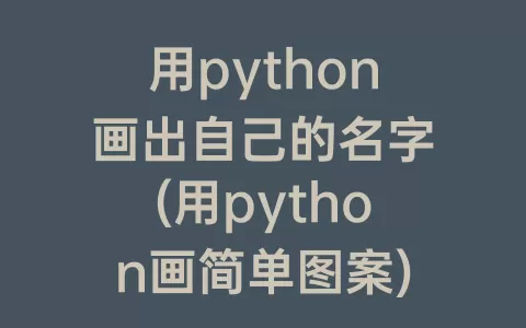 用python画出自己的名字(用python画简单图案)