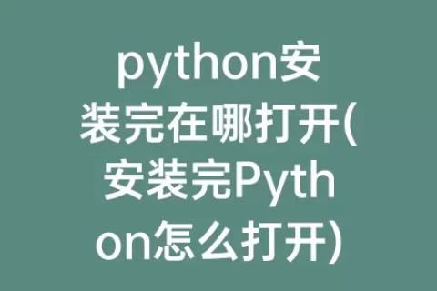 python安装完在哪打开(安装完Python怎么打开)