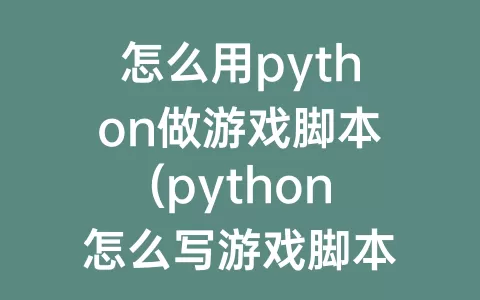 怎么用python做游戏脚本(python怎么写游戏脚本)