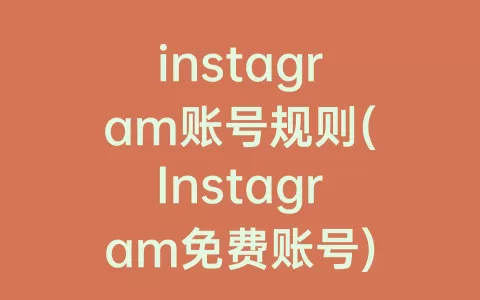instagram账号规则(Instagram免费账号)
