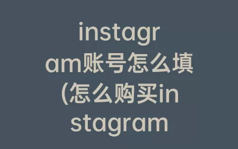 instagram账号怎么填(怎么购买instagram账号)
