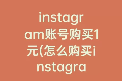 instagram账号购买1元(怎么购买instagram账号)