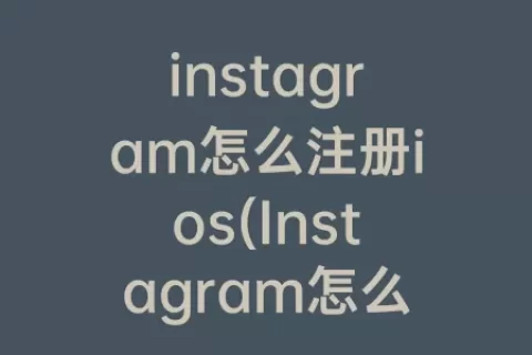 instagram怎么注册ios(Instagram怎么注册OPPO)