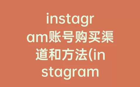 instagram账号购买渠道和方法(instagram老账号购买)