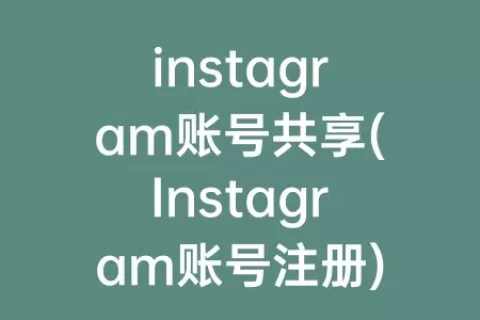 instagram账号共享(Instagram账号注册)