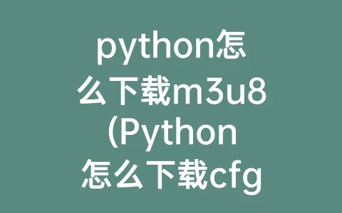 python怎么下载m3u8(Python怎么下载cfg模块)