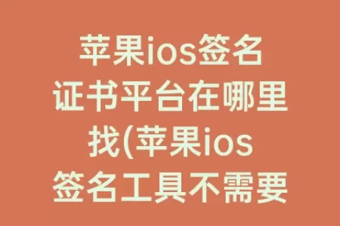 苹果ios签名证书平台在哪里找(苹果ios签名工具不需要证书)