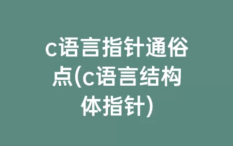 c语言指针通俗点(c语言结构体指针)