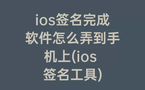 ios签名完成软件怎么弄到手机上(ios 签名工具)