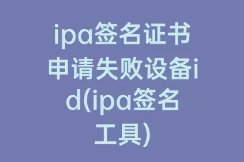 ipa签名证书申请失败设备id(ipa签名工具)