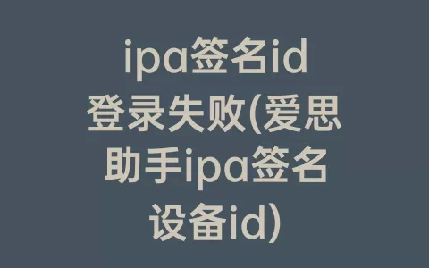 ipa签名id登录失败(爱思助手ipa签名设备id)