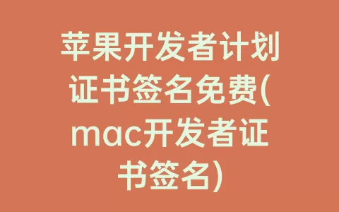 苹果开发者计划证书签名免费(mac开发者证书签名)