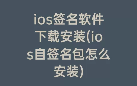 ios签名软件下载安装(ios自签名包怎么安装)