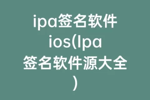 ipa签名软件ios(Ipa签名软件源大全)
