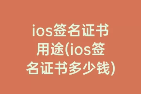 ios签名证书用途(ios签名证书多少钱)