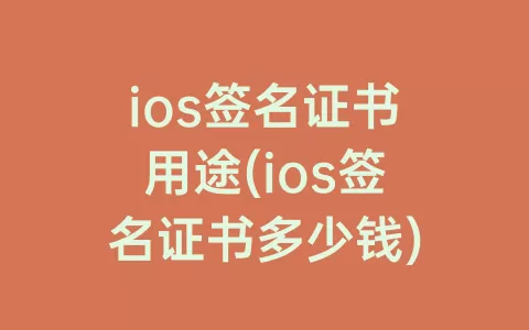 ios签名证书用途(ios签名证书多少钱)