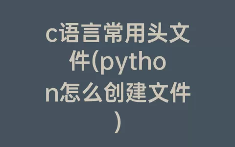 c语言常用头文件(python怎么创建文件)