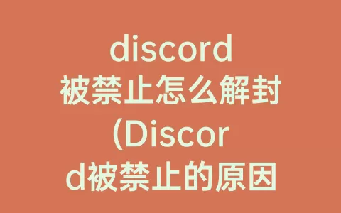 discord被禁止怎么解封(Discord被禁止的原因)