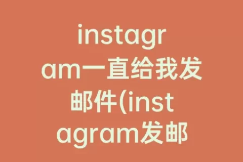 instagram一直给我发邮件(instagram发邮件收不到)