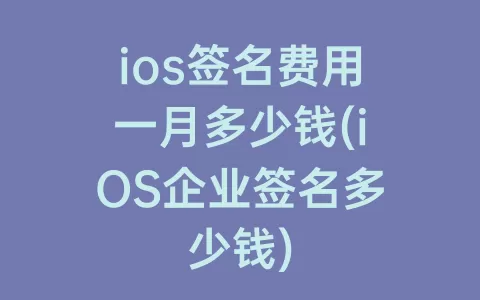 ios签名费用一月多少钱(iOS企业签名多少钱)