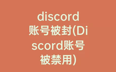 discord账号被封(Discord账号被禁用)
