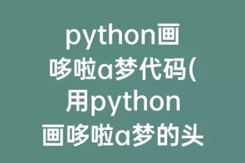 python画哆啦a梦代码(用python画哆啦a梦的头)