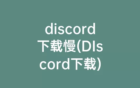 discord下载慢(DIscord下载)