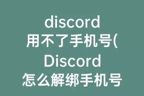 discord用不了手机号(Discord怎么解绑手机号)