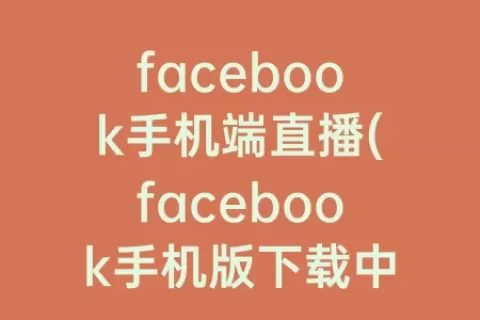 facebook手机端直播(facebook手机版下载中文)