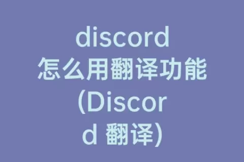discord怎么用翻译功能(Discord 翻译)
