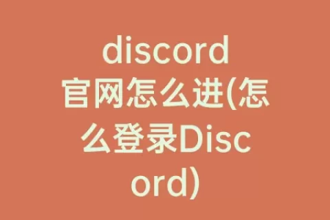 discord官网怎么进(怎么登录Discord)