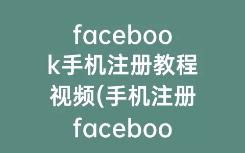 facebook手机注册教程视频(手机注册facebook账号)