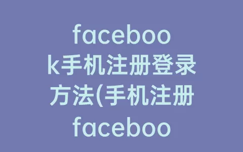 facebook手机注册登录方法(手机注册facebook账号)