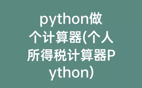 python做个计算器(个人所得税计算器Python)