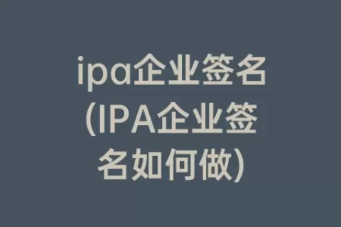 ipa企业签名(IPA企业签名如何做)