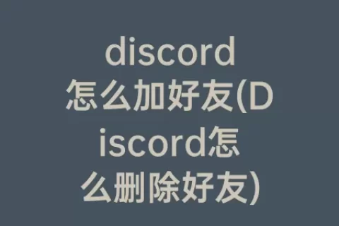 discord怎么加好友(Discord怎么删除好友)