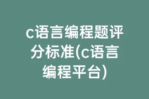 c语言编程题评分标准(c语言编程平台)