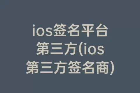 ios签名平台第三方(ios第三方签名商)